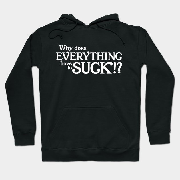 Why does everything suck Hoodie by KneppDesigns